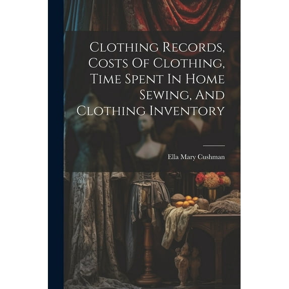 Clothing Records, Costs Of Clothing, Time Spent In Home Sewing, And Clothing Inventory (Paperback)