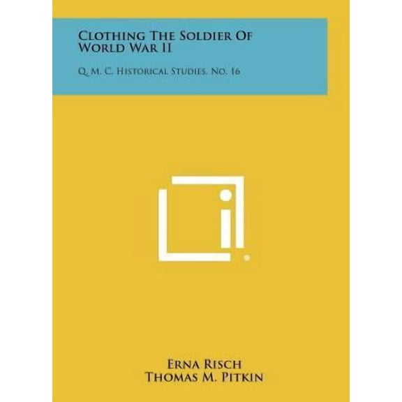 Clothing the Soldier of World War II: Q. M. C. Historical Studies, No. 16 Hardcover