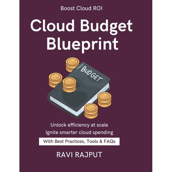 Cloud Budget Blueprint: Optimize Cloud Spend Today Save With FinOps Automated Cloud Cost Monitoring Tools Rightsizing &a, (Paperback)