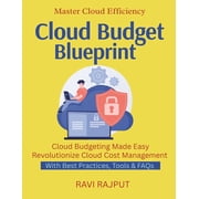 Cloud Budget Blueprint Optimize Cloud Spend Today Save With FinOps Reduce Waste, Increase Value Smart Budgeting For Clo, Paperback