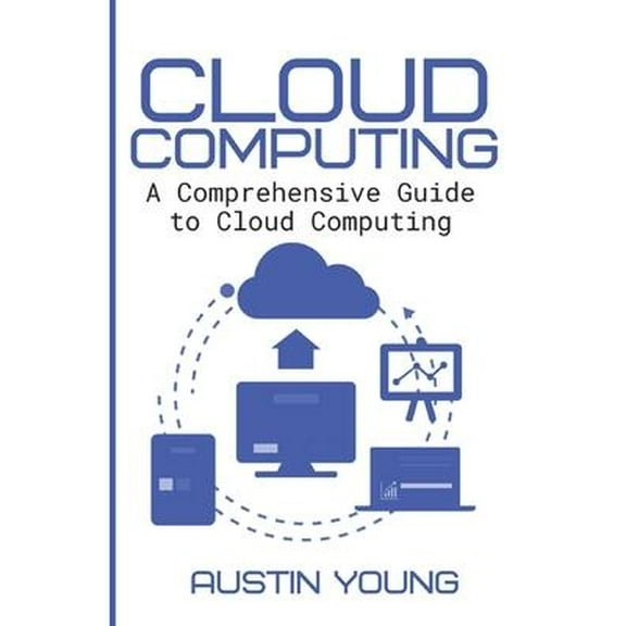 Cloud Computing: A Comprehensive Guide to Cloud Computing (Paperback) by Austin Young