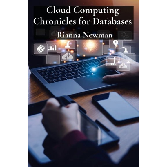 Cloud Computing Chronicles for Databases: Optimize Database Deployments for Scalability and Cost Savings in the Cloud, (Paperback)