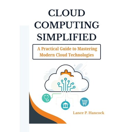 Cloud Computing Simplified: A Practical Guide to Mastering Modern Cloud Technologies (From Fundamentals to Advanced Solu, (Paperback)