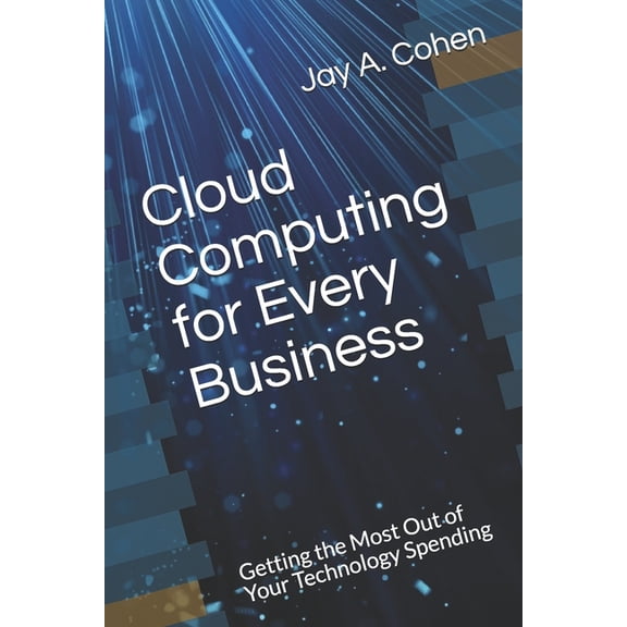 Cloud Computing for Every Business: Getting the Most Out of Your Technology Spending (Paperback)