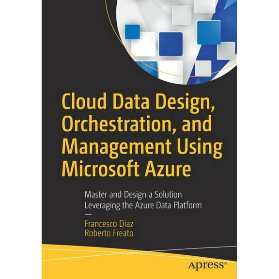 Cloud Data Design, Orchestration, and Management Using Microsoft Azure: Master and Design a Solution Leveraging the Azur, (Paperback)
