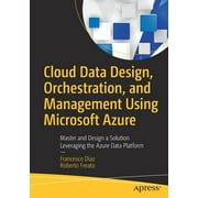 Cloud Data Design, Orchestration, and Management Using Microsoft Azure: Master and Design a Solution Leveraging the Azure Data Platform (Paperback)