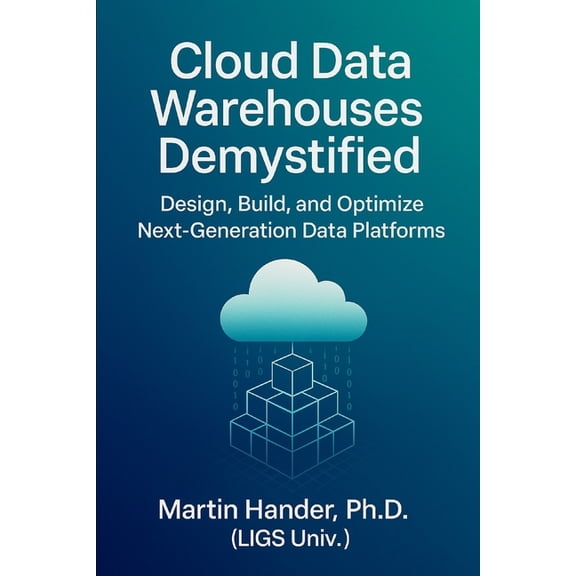 Cloud Data Warehouses Demystified: Design, Build, and Optimize Next-Generation Data Platforms, (Paperback)