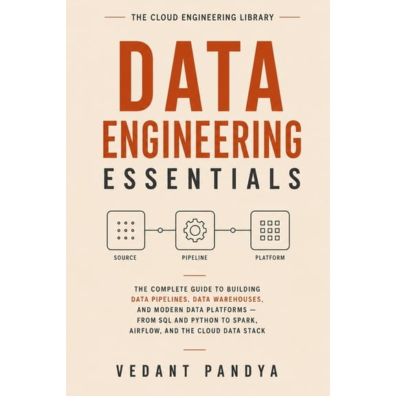 The Cloud Engineering Library Data Engineering Essentials: The Complete Guide to Building Data Pipelines, Data Warehouses, and Modern Data Platforms -, Book 2, (Paperback)