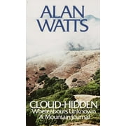 ALAN W WATTS Cloud-Hidden, Whereabouts Unknown: A Mountain Journal, (Paperback)