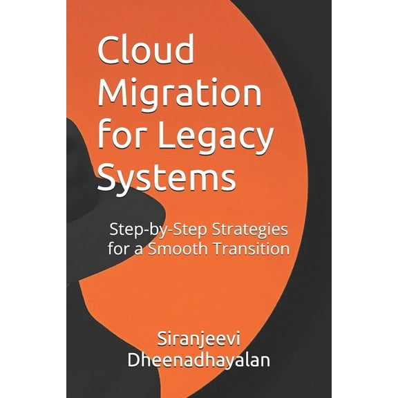 Cloud Migration for Legacy Systems: Step-by-Step Strategies for a Smooth Transition, (Paperback)