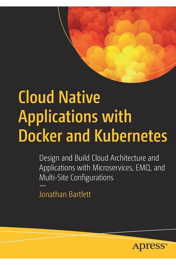 Cloud Native Applications with Docker and Kubernetes: Design and Build Cloud Architecture and Applications with Microser, (Paperback)