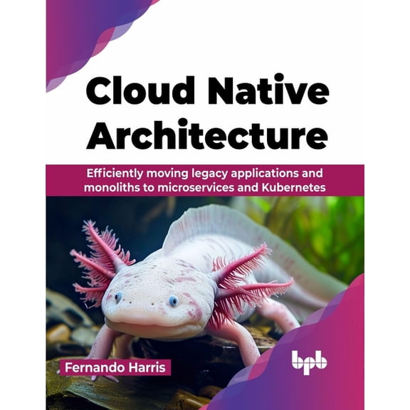 Cloud Native Architecture: Efficiently moving legacy applications and monoliths to microservices and Kubernetes (English, (Paperback)