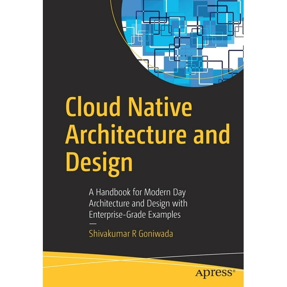 Cloud Native Architecture and Design: A Handbook for Modern Day Architecture and Design with Enterprise-Grade Examples, (Paperback)