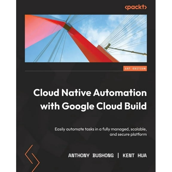 Cloud Native Automation with Google Cloud Build: Easily automate tasks in a fully managed, scalable, and secure platform, (Paperback)