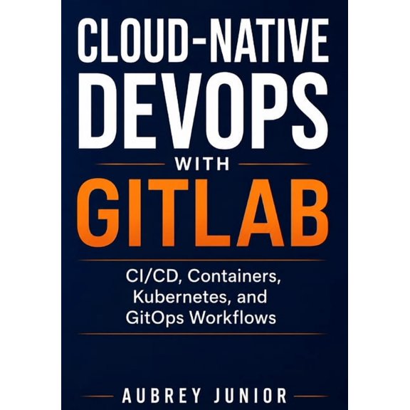 Cloud-Native DevOps with GitLab: CI/CD, Containers, Kubernetes, and GitOps Workflows, (Paperback)