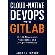 Cloud-Native DevOps with GitLab: CI/CD, Containers, Kubernetes, and GitOps Workflows, (Paperback)