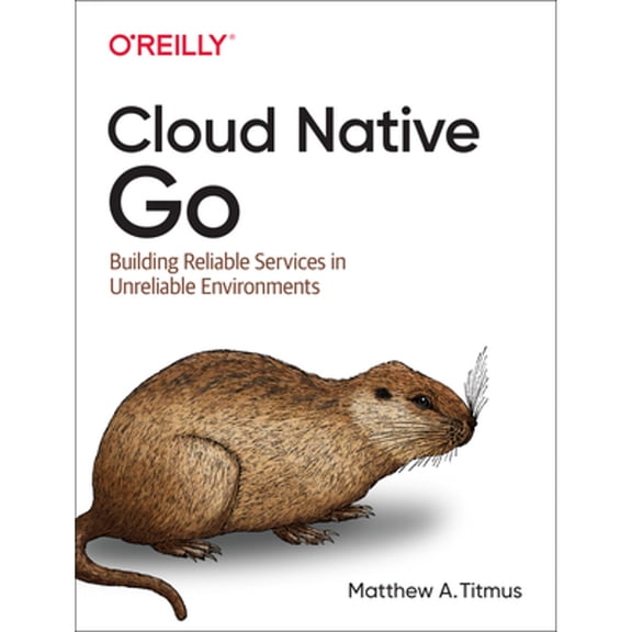 Pre-Owned Cloud Native Go: Building Reliable Services in Unreliable Environments (Paperback) 1492076333 9781492076339