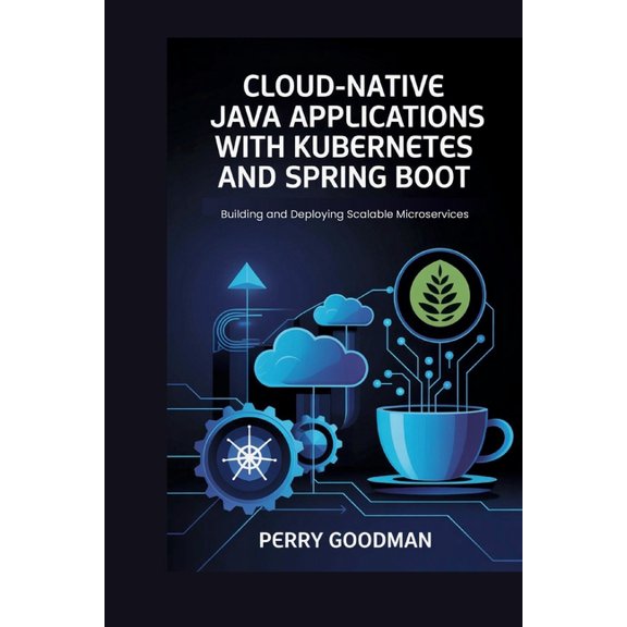 Cloud-Native Java Applications with Kubernetes and Spring Boot: Building and Deploying Scalable Microservices, (Paperback)