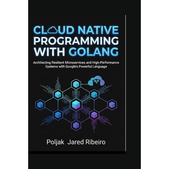 Cloud Native Programming with Golang: Architecting Resilient Microservices and High-Performance Systems with Google&apos, (Paperback)