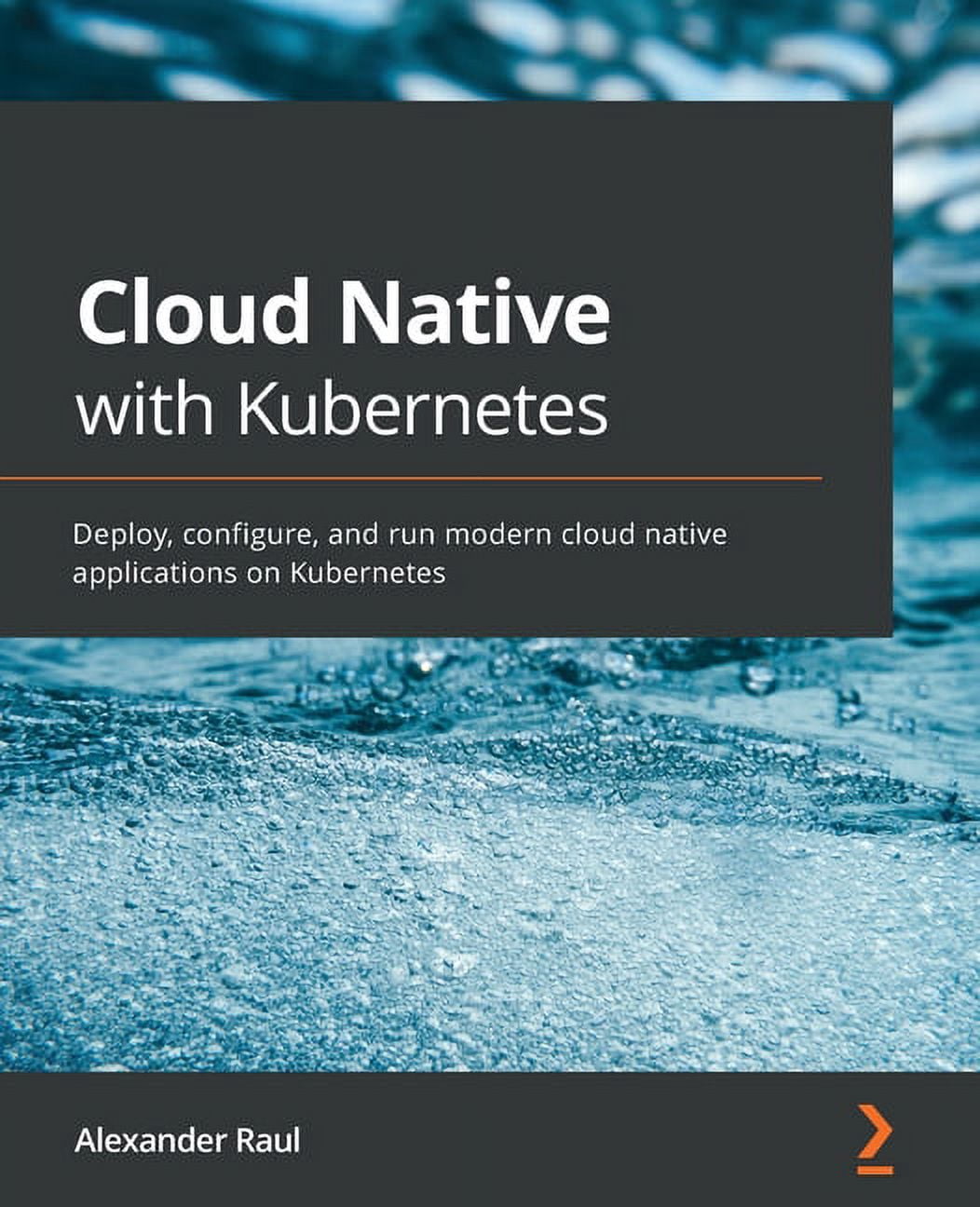 Cloud Native with Kubernetes: Deploy, configure, and run modern cloud ...