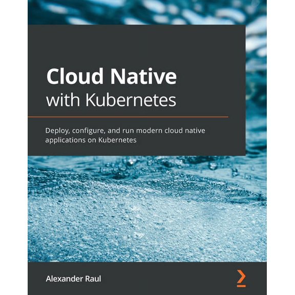 Cloud Native with Kubernetes: Deploy, configure, and run modern cloud native applications on Kubernetes, (Paperback)