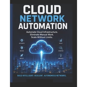 Cloud Network Automation: Automate Cloud Infrastructure. Eliminate Manual Work. Scale Without Limits., (Paperback)