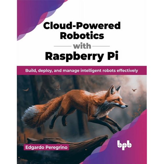 Cloud-Powered Robotics with Raspberry Pi: Build, Deploy, and Manage Intelligent Robots Effectively (Paperback)