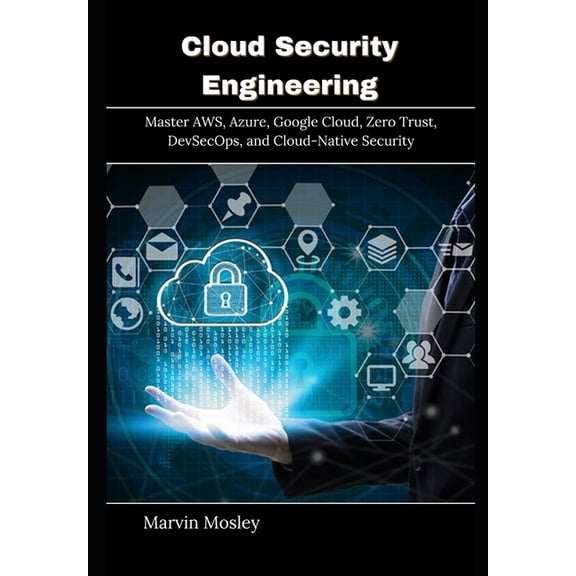 Cloud Security Engineering: Master AWS, Azure, Google Cloud, Zero Trust, DevSecOps, and Cloud-Native Security, (Paperback)