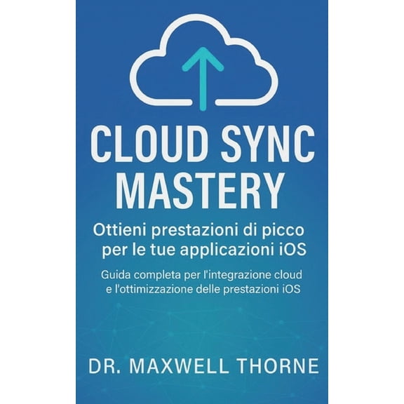 Cloud Sync Mastery: Guida completa per l'integrazione cloud e l'ottimizzazione delle prestazioni iOS, (Paperback)