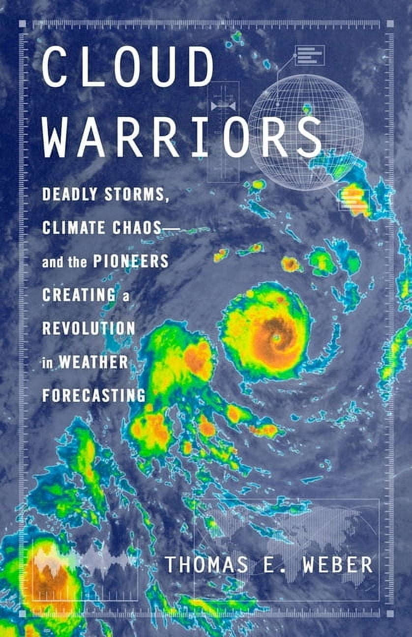 Cloud Warriors: Deadly Storms, Climate Chaos--And the Pioneers Creating a Revolution in Weather Forecasting, (Hardcover)