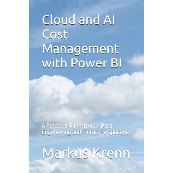 Cloud and AI Cost Management with Power BI: A Practical Guide from a Data Engineering and FinOps Perspective, (Paperback)