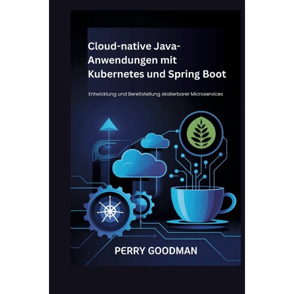 Cloud-native Java-Anwendungen mit Kubernetes und Spring Boot: Entwicklung und Bereitstellung skalierbarer Microservices, (Paperback)