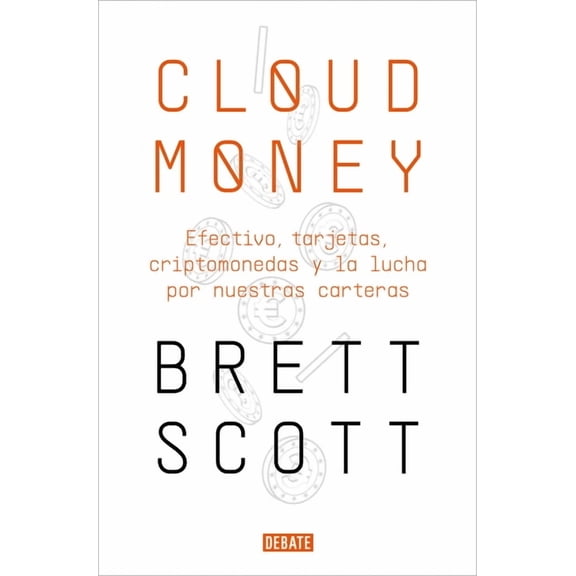 Cloudmoney: Efectivo, Tarjetas, Criptomonedas Y La Lucha Por Nuestras Carteras / Cloudmoney. Cash, Cards, Crypto and the War for Our Wallets -- Brett Scott
