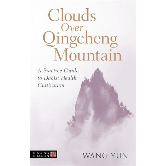 Clouds Over Qingcheng Mountain: A Practice Guide to Daoist Health Cultivation, (Paperback)