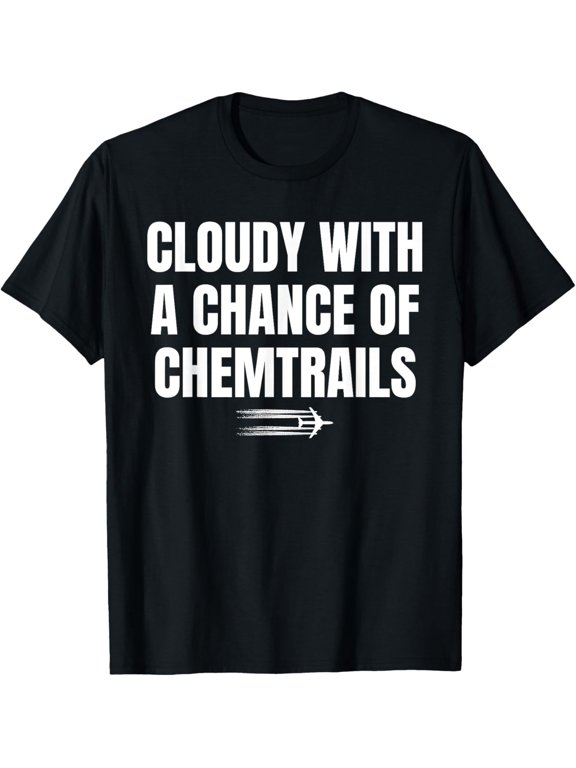 Cloudy With A Chance Of Chemtrails Funny Conspiracy Theory T-Shirt