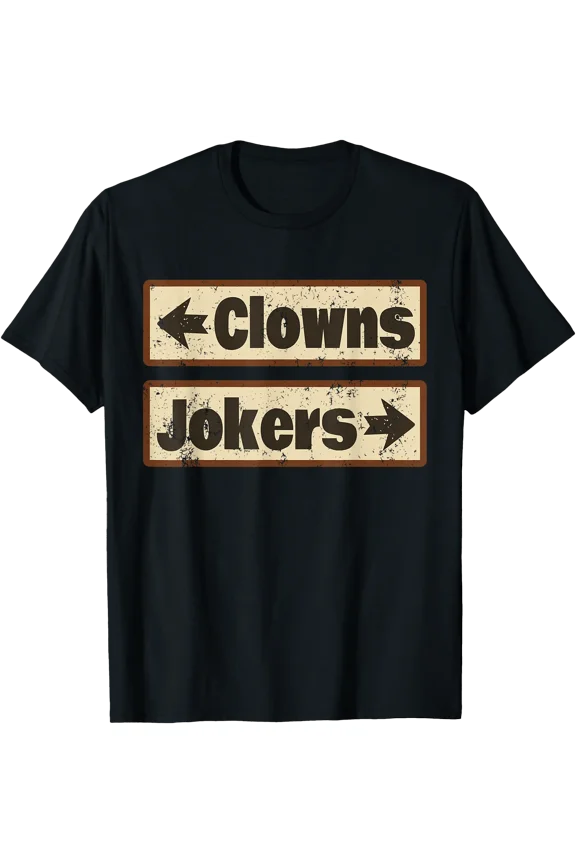 Clowns and Jokers Funny Sarcastic Quote Direction Sign T-Shirt