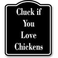 thumbnail image 1 of Cluck if You Love Chickens BLACK Aluminum Composite Sign 15''x18'', 1 of 9