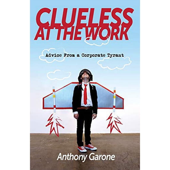 Pre-Owned Clueless at The Work: Advice from a Corporate Tyrant (Paperback) 1949267296 9781949267297