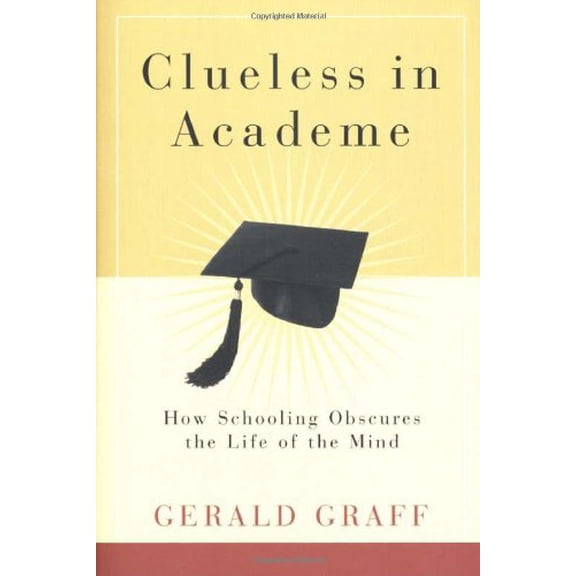 Pre-Owned Clueless in Academe: How Schooling Obscures the Life of the Mind (Hardcover) 0300095589 9780300095586