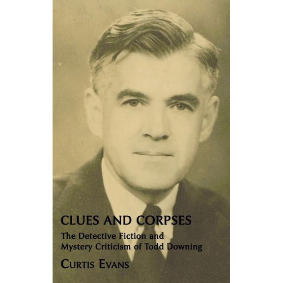 Clues and Corpses : The Detective Fiction and Mystery Criticism of Todd Downing (Hardcover)