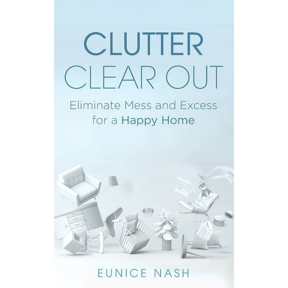 Clutter Clear Out : Eliminate Mess and Excess for a Happy Home (Paperback)