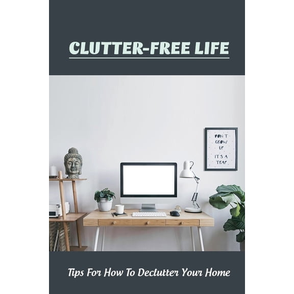 Clutter-Free Life: Tips For How To Declutter Your Home: How To Start Decluttering A Room (Paperback)