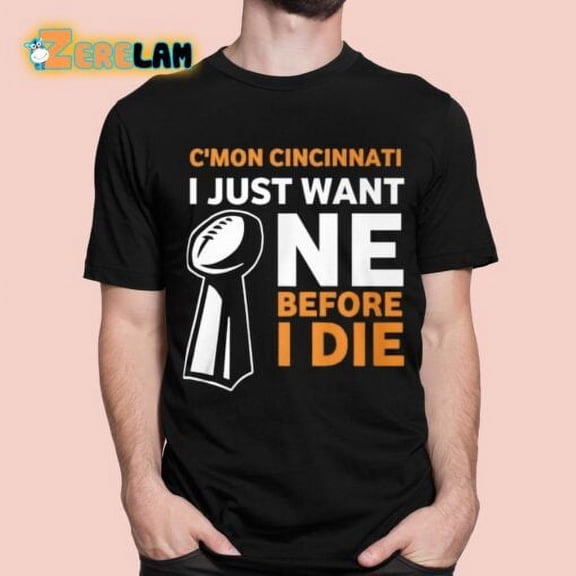 Cmon Cincinati I Just Want One Before I Die Shirt
