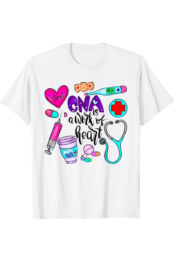 Cna Is A Work Of Heart, International Nurses Day, Nurse T Shirt