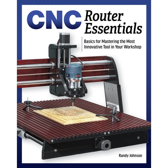 Pre-Owned Cnc Router Essentials: The Basics for Mastering the Most Innovative Tool in Your Workshop (Paperback) 1950934128 9781950934126