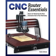 CNC Router Essentials The Basics for Mastering the Most Innovative Tool in Your Workshop, Paperback