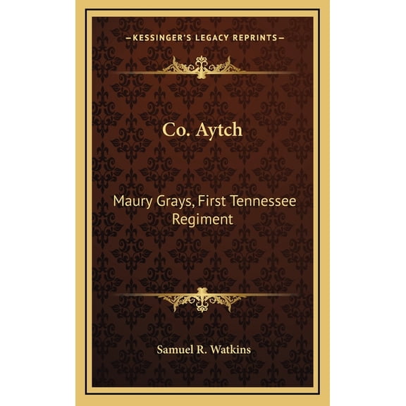 Co. Aytch : Maury Grays, First Tennessee Regiment: Or a Side Show of the Big Show (1900)