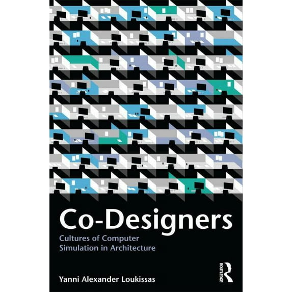 Co-Designers: Cultures of Computer Simulation in Architecture, (Paperback)