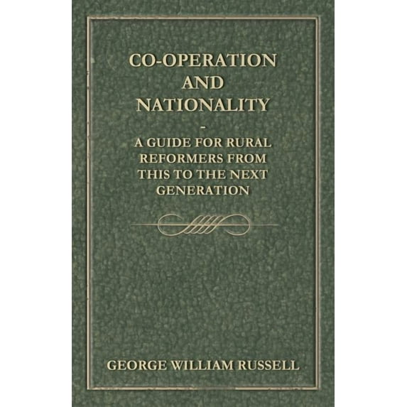 Co-Operation And Nationality A Guide For Rural Reformers From This To The Next Generation, (Paperback)
