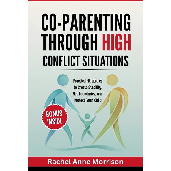 Co-Parenting Through High-Conflict Situations: Practical Strategies to Create Stability, Set Boundaries, and Protect You, (Paperback)